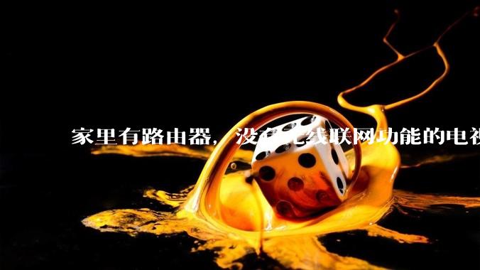 家里有路由器，没有无线联网功能的电视机怎么联网?